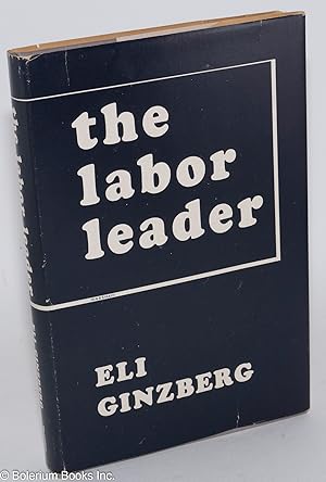 The labor leader; an exploratory study