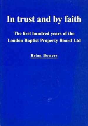 Seller image for IN TRUST AND BY FAITH the first hundred years of the London Baptist Property Board Ltd for sale by Pendleburys - the bookshop in the hills