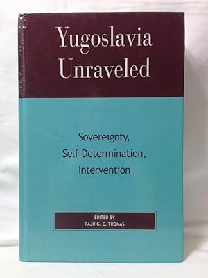 Seller image for Yugoslavia Unraveled Sovereignty, Self-Determination, Intervention for sale by curtis paul books, inc.