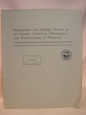 Imagen del vendedor de STRATIGRAPHY AND GEOLOGIC HISTORY OF THE AMSDEN FORMATION (MISSISSIPPIAN AND PENNSYLVANIAN) OF WYOMING; PROFESSIONAL PAPER 848-A a la venta por Robert Gavora, Fine & Rare Books, ABAA