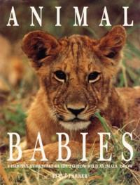 Animal Babies: A Habitat-By-Habitat Guide to How Wild Animals Grow