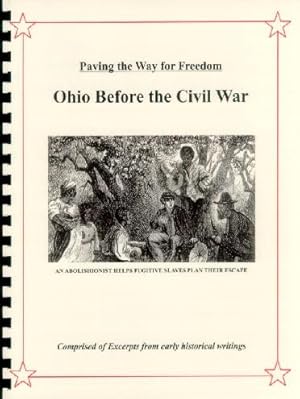 Seller image for Paving the Way for Freedom -- Ohio Before the Civil War: Underground Railroad, Race Riots, Abolitionists; Historical Collections of Ohio; Reminiscences of Levi Coffin for sale by A Plus Printing