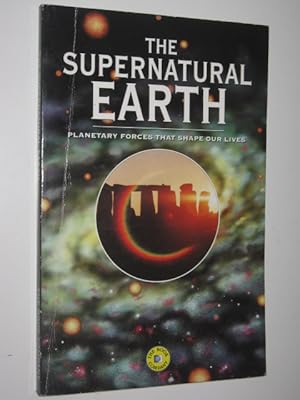 The Supernatural Earth : Planetary Forces That Shape Our Lives