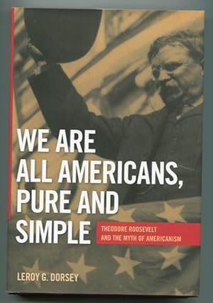 Seller image for We Are All Americans Pure And Simple; Theodore Roosevelt And The Myth of Americanism for sale by Austin's Antiquarian Books