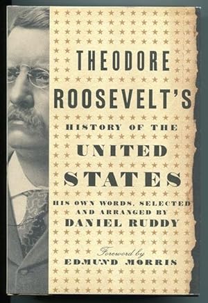 Theodore Roosevelt's History Of The United States; His Own Words, Selected and Arranged by Daniel...
