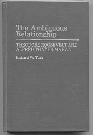 The Ambiguous Relationship; Theodore Roosevelt and Alfred Thayer Mahan