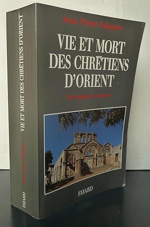 VIE ET MORT DES CHRETIENS D'ORIENT DES ORIGINES A NOS JOURS