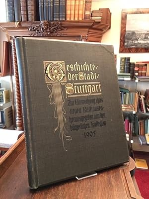 Imagen del vendedor de Geschichte der Stadt Stuttgart : Auf die Einweihung ihres neuen Rathauses herausgegeben von den Brgerlichen Kollegien im April 1905. a la venta por Antiquariat an der Stiftskirche