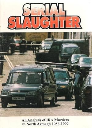 Serial Slaughter An Analysis of IRA Murders in North Armagh 1986-1999.