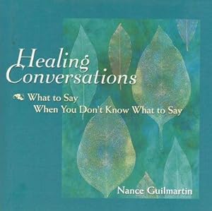 HEALING CONVERSATIONS : What to Say When You Don't Know What to Say