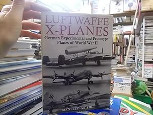 Luftwaffe X-Planes: German Experimental and Prototype Planes of World War II