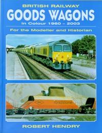 BRITISH RAILWAY GOODS WAGONS IN COLOUR 1960-2003