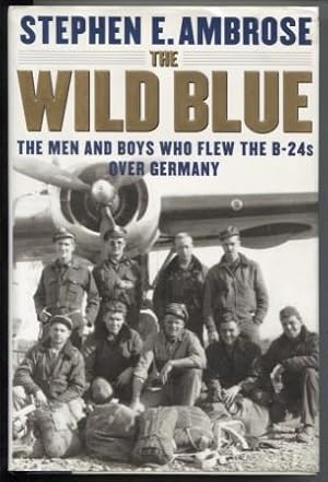 The Wild Blue: The Men and Boys Who Flew the B24s over Germany 1944-45