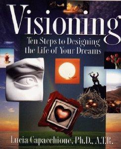 Visioning: Ten Steps to Designing the Life of Your Dreams.