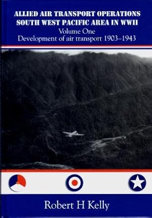 Allied Air Transport Operations South West Pacific Area in WWII, Volume One : Development of Air ...