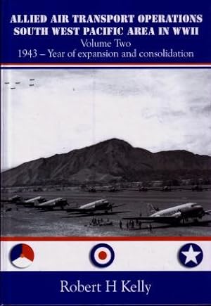 Allied Air Transport Operations South West Pacific Area in WWII, Volume Two : 1943 - Year of Expa...
