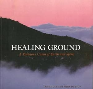 HEALING GROUND : a Visionary Union of Earth and Spirit