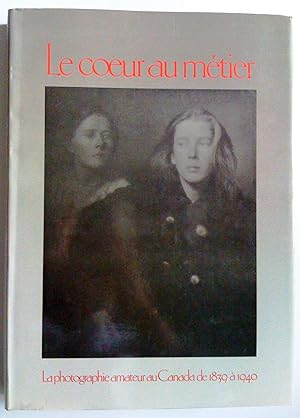 Seller image for Le coeur au mtier. La photographie amateur au Canada de 1839  1940 for sale by Claudine Bouvier