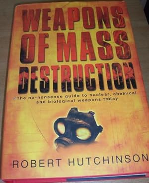 Weapons of Mass Destruction; The No-Nonsense Guid to Nuclear, Chemical and Biological Weapons Today
