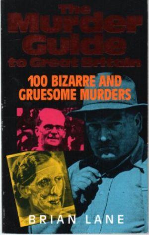 THE MURDER GUIDE TO GREAT BRITAIN 100 Bizarre and Gruesome Murders.e
