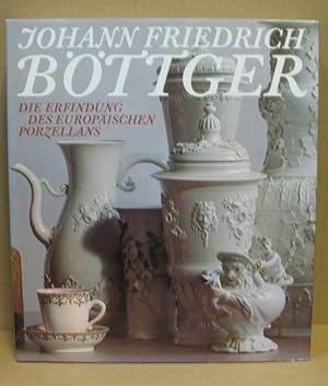 Johann Friedrich Böttger. Die Erfindung des europäischen Porzellans.