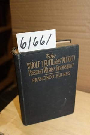 Imagen del vendedor de Whole truth about Mexico; President Wilson's Responsibility a la venta por Princeton Antiques Bookshop