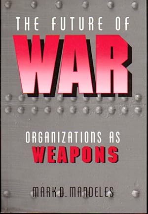 Seller image for The Future of War: Organizations as Weapons for sale by Kenneth Mallory Bookseller ABAA