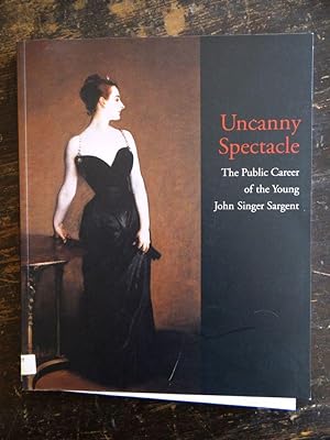 Immagine del venditore per Uncanny Spectacle: The Public Career of the Young John Singer Sargent venduto da Mullen Books, ABAA