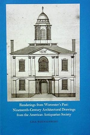 Renderings from Worcester's Past: Nineteenth-Century Architectural Drawings from the American Ant...