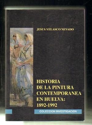 HISTORIA DE LA PINTURA CONTEMPORANEA EN HUELVA: 1892-1992.