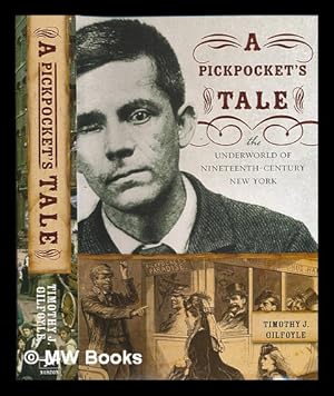 Image du vendeur pour A pickpocket's tale : the underworld of nineteenth-century New York / Timothy J. Gilfoyle mis en vente par MW Books