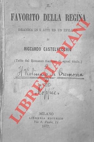 Il favorito della regina. Dramma in cinqu atti e un epilogo.