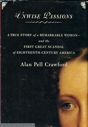 Image du vendeur pour Unwise Passions: A True Story of a Remarkable Woman-- And the Last Great Scandal of Eighteenth-Century America mis en vente par Whiting Books