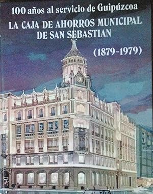 100 AÑOS AL SERVICIO DE GUIPUZCOA LA CAJA DE AHORROS MUNICIPAL DE SAN SEBASTIAN 1879 1979