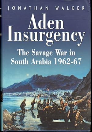 Aden Insurgency: The Savage War in South Arabia 1962-67