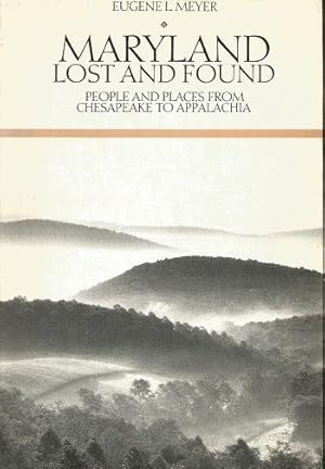 MARYLAND LOST AND FOUND : People and Places from Chesapeake to Appalachia