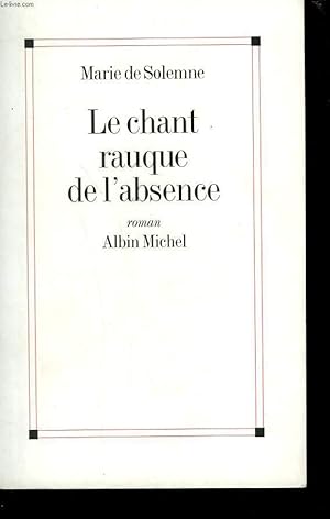 Bild des Verkufers fr LE CHANT RAUQUE DE L'ABSENCE. zum Verkauf von Le-Livre