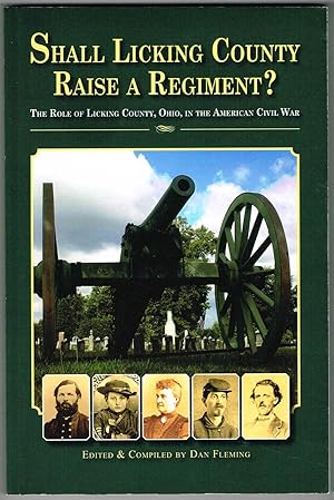 SHALL LICKING COUNTY RAISE A REGIMENT? THE ROLE OF LICKING COUNTY, OHIO, IN THE AMERICAN CIVIL WAR