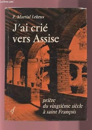 Bild des Verkufers fr J'AI CRIE VERS ASSISE - PRIERE DU VINGTIEME SIECLE A SAINT FRANCOIS. zum Verkauf von Le-Livre