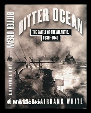 Seller image for Bitter ocean : the Battle of the Atlantic, 1939-1945 / David Fairbank White for sale by MW Books Ltd.