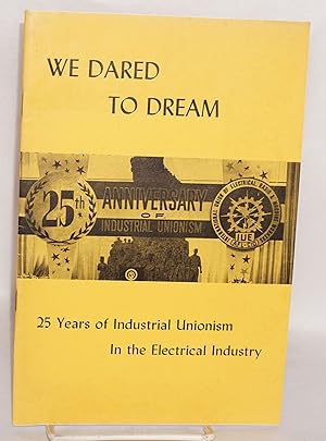 We dared to dream. 25 years of industrial unionism in the electrical industry. Presented at the 8...