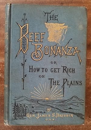 THE BEEF BONANZA; or How To Get Rich on the Plains, being a description of cattle-growing, sheep-...