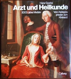 Arzt und Heilkunde : vom Asklepiospriester zum Klinikarzt ; 3000 Jahre Medizin. Heinz Goerke