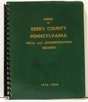 Image du vendeur pour INDEX OF BERKS COUNTY, PENNSYLVANIA WILLS AND ADMINISTRATION RECORDS 1752 - 1850 mis en vente par Nick Bikoff, IOBA