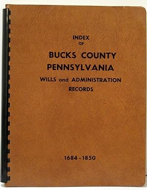 Image du vendeur pour INDEX OF BUCKS COUNTY PENNSYLVANIA WILLS AND ADMINISTRATION RECORDS 1684 - 1850 mis en vente par Nick Bikoff, IOBA