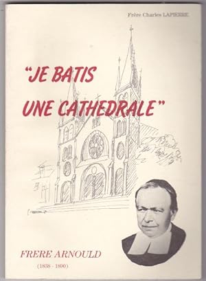 Je Batis Une Cathedrale - Frere Arnould ( 1838-1890)