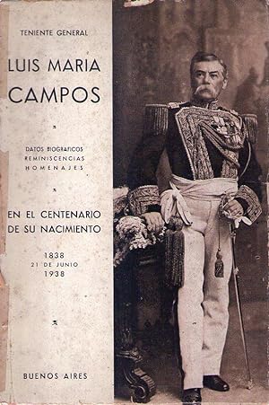 TENIENTE GENERAL LUIS MARIA CAMPOS. Datos biográficos, reminiscencias, crónicas. En el centenario...