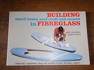 Seller image for Building Small Boats, Surf Craft and Canoes in Fibreglass: Materials, Equipment, Plugs, and Moulds, Trouble Shooting, Repairs for sale by Westgate Bookshop