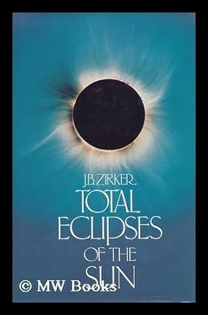 Image du vendeur pour Total Eclipses of the Sun / J. B. Zirker mis en vente par MW Books Ltd.