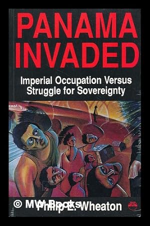 Bild des Verk�ufers f�r Panama Invaded - Imperial Occupation Vs Struggle for Sovereignty, Compiled and Edited by Philip E. Wheaton zum Verkauf von MW Books Ltd.